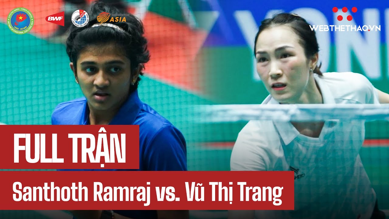 [FULL] Vũ Thị Trang vs Santhosh Ramraj |CIPUTRA HÀ NỘI-YONEX SUNRISE VN INTERNATIONAL CHALLENGE 2024