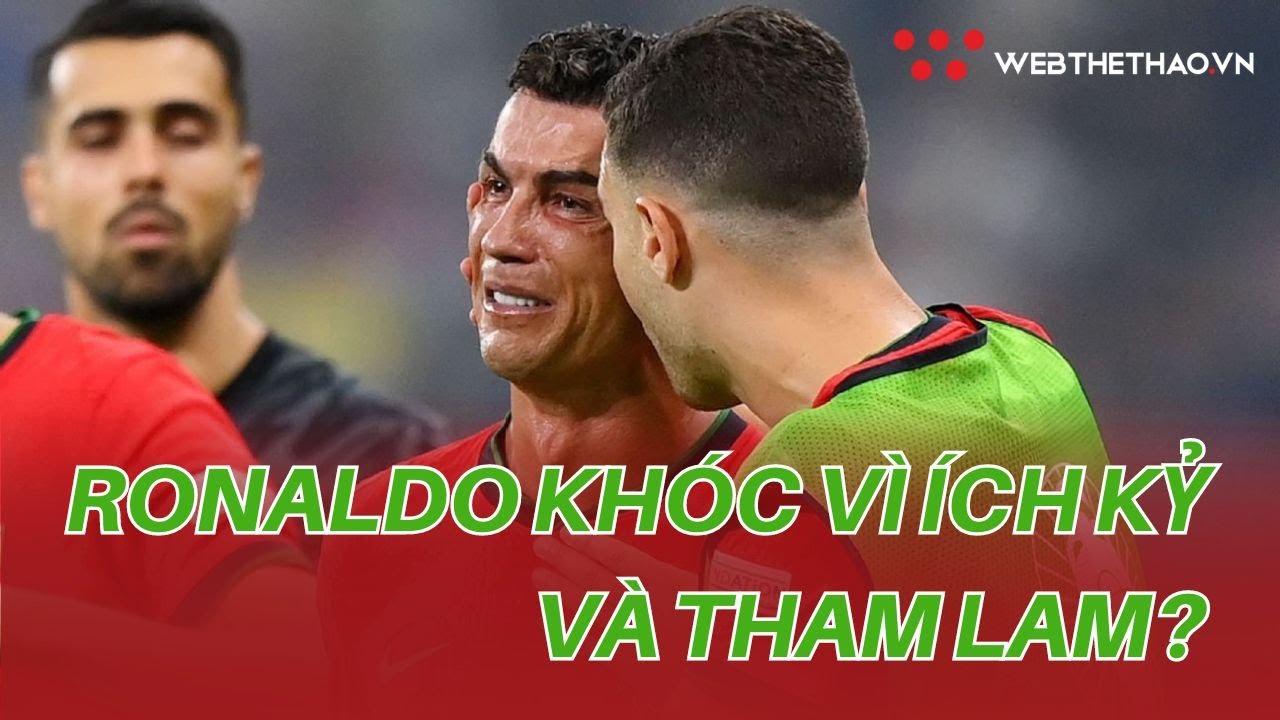 BÓNG ĐÁ I EURO 2024 I Ronaldo khóc vì ÍCH KỶ và THAM LAM?