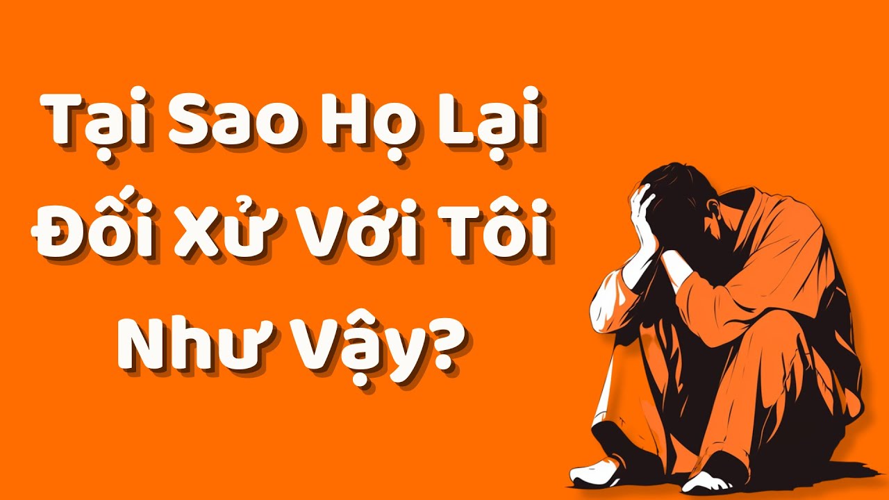 Tại Sao Họ Lại Đối Xử Với Tôi Như Vậy?  - Tri Kỷ Cảm Xúc Web5ngay