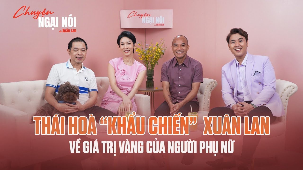 Talkshow Chuyện Ngại Nói | THÁI HÒA "Khẩu Chiến" XUÂN LAN Về Giá Trị Vàng Của Người Phụ Nữ