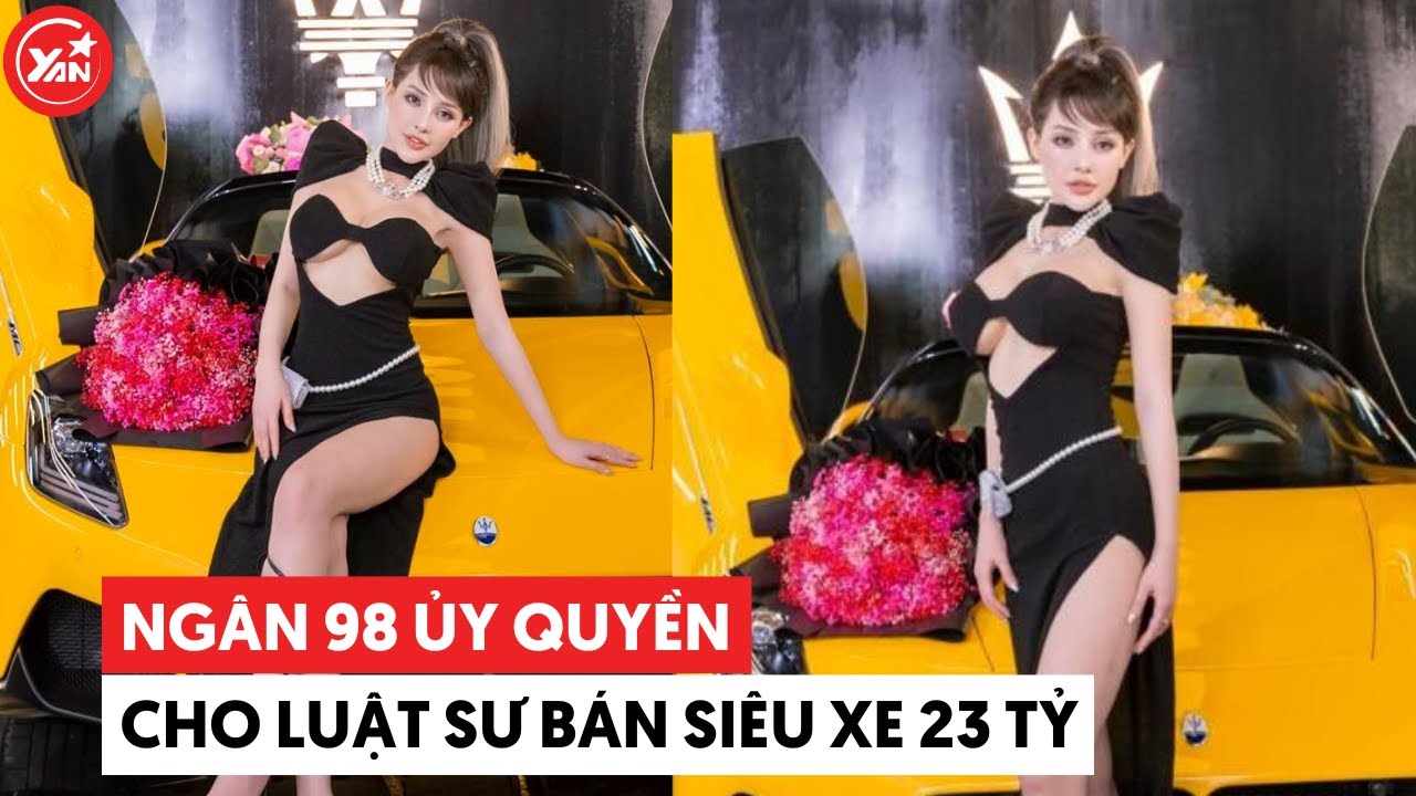 Ngân 98 uỷ quyền cho luật sư bán siêu xe 23 tỷ vì sợ trợ lý Trang Nemo "tác động"