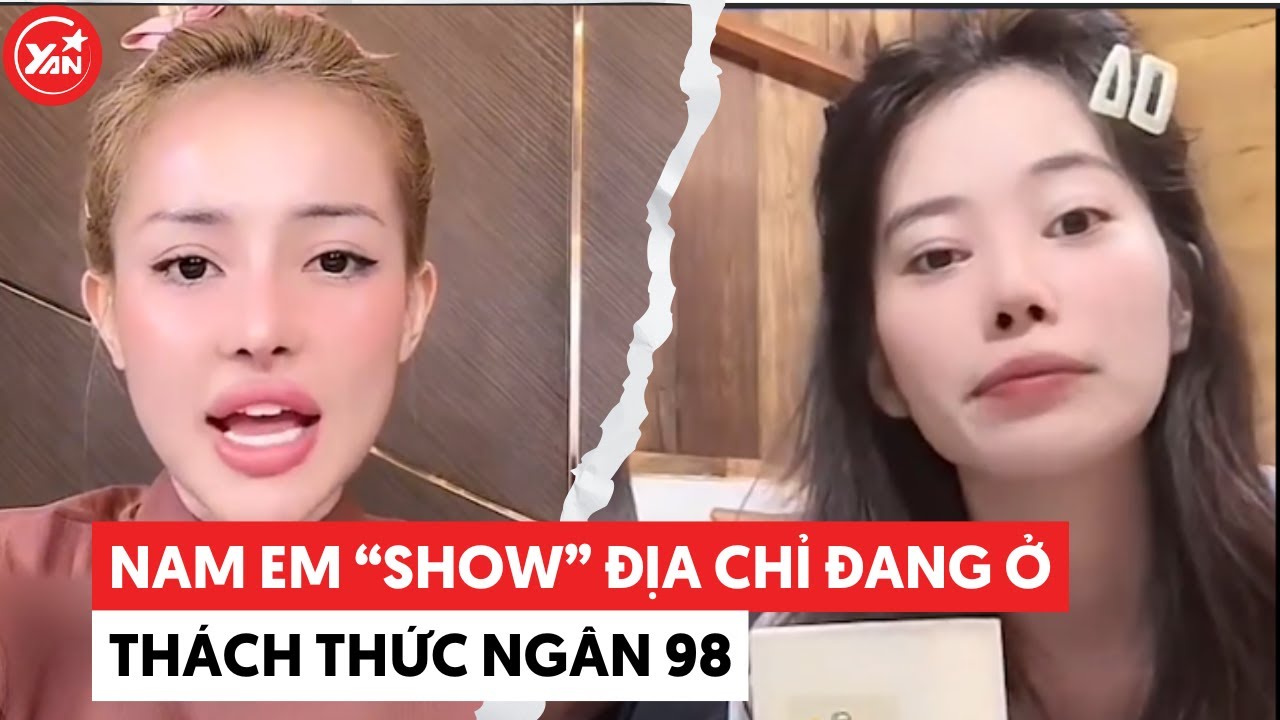 Nam Em "show" luôn địa chỉ đang ở, thách thức Ngân 98