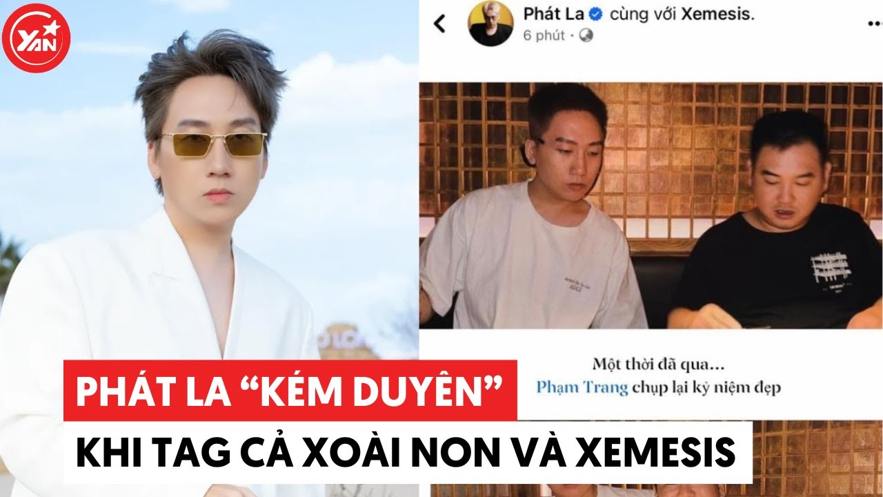 Phát La "kém duyên": Tag cả Xoài Non và Xemesis dù biết vừa ly hôn