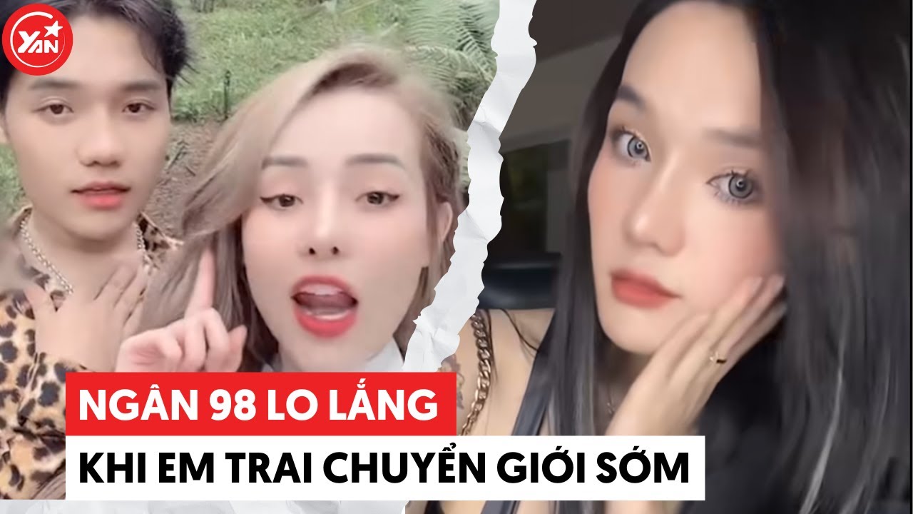 Ngân 98 buồn vì em trai can thiệp chuyển giới sớm, lo em bị lừa gạt tình cảm