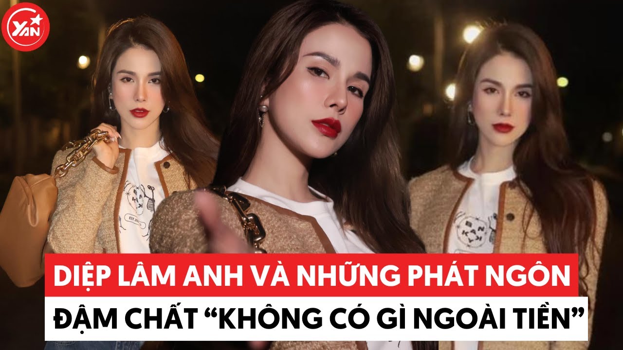 Diệp Lâm Anh và những phát ngôn đậm chất "không có gì ngoài tiền"