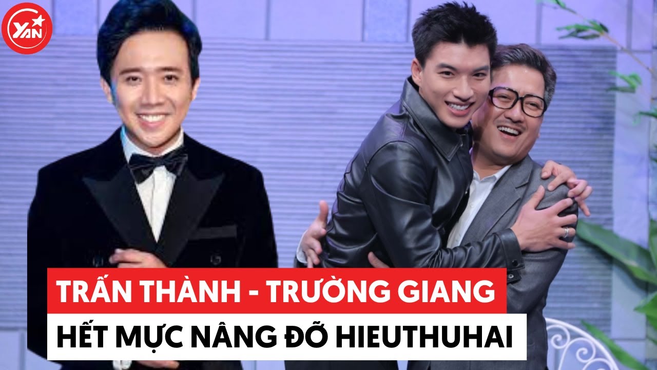 Không riêng gì Trường Giang mà Trấn Thành cũng từng hết mực nâng đỡ HIEUTHUHAI