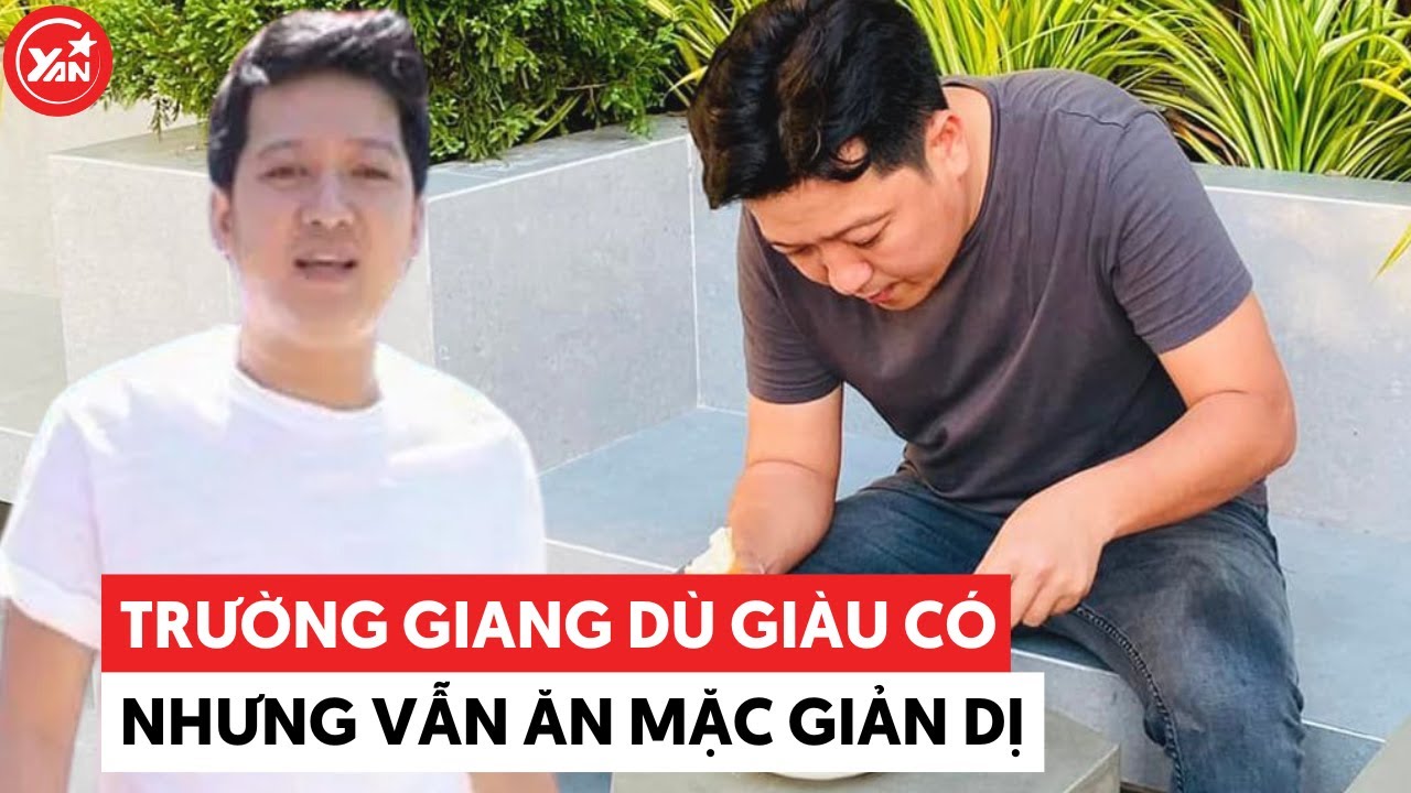 Trường Giang nhà cửa, đất đai ê hề nhưng lúc nào cũng giản dị