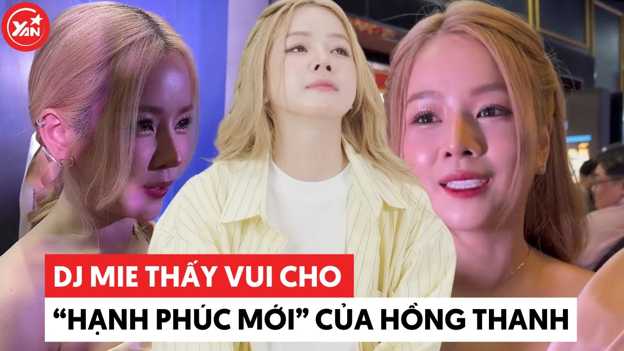 DJ Mie thấy vui cho "hạnh phúc mới" của Hồng Thanh