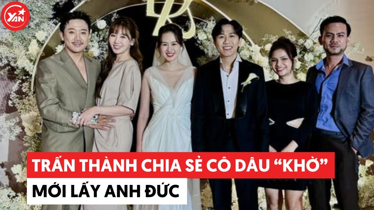 Đám cưới Anh Đức: Trấn Thành gây chú ý khi chia sẻ, cô dâu “khờ” mới lấy Anh Đức