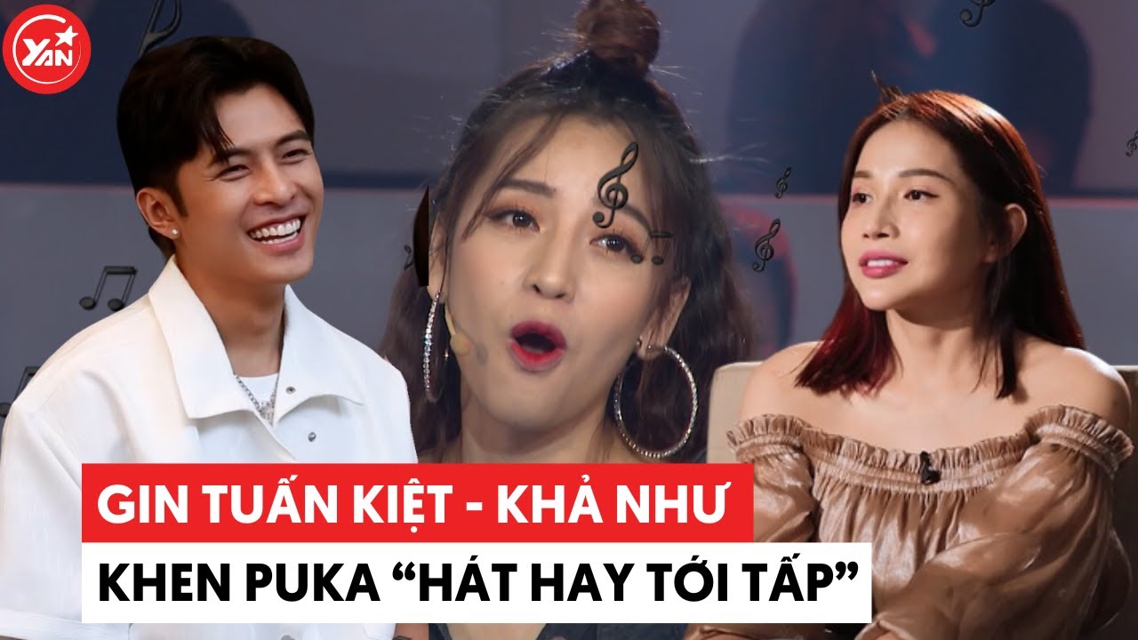 Puka tuy hát không hay nhưng Gin Tuấn Kiệt đến Khả Như "khen tới tấp"