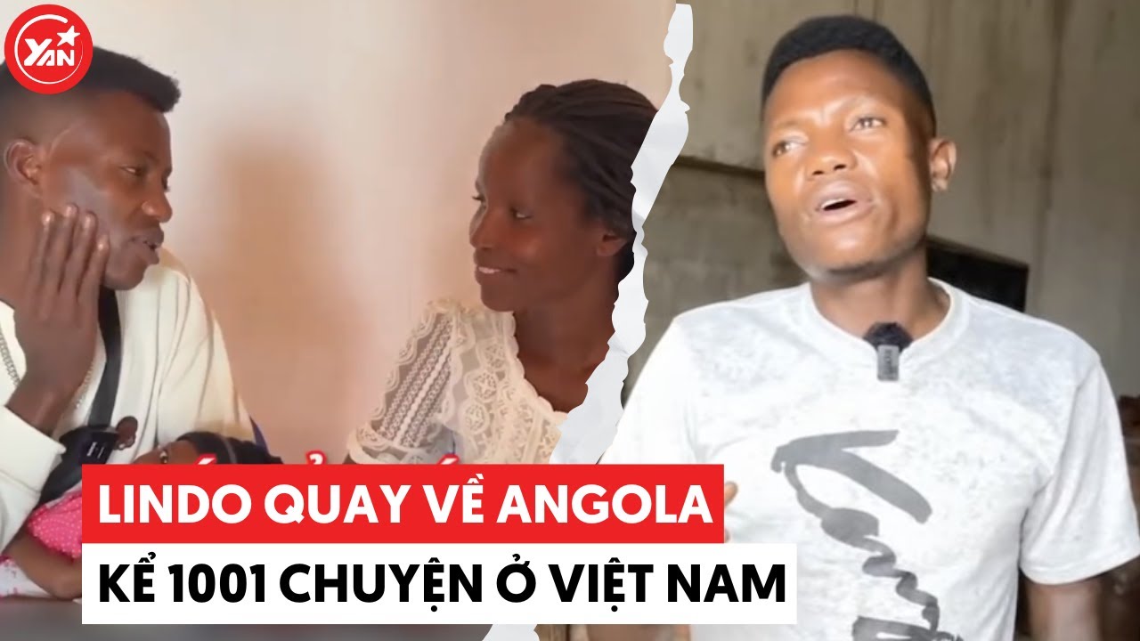 Lindo về Angola kể 1001 chuyện ở Việt Nam, nói cả tháng vẫn không hết