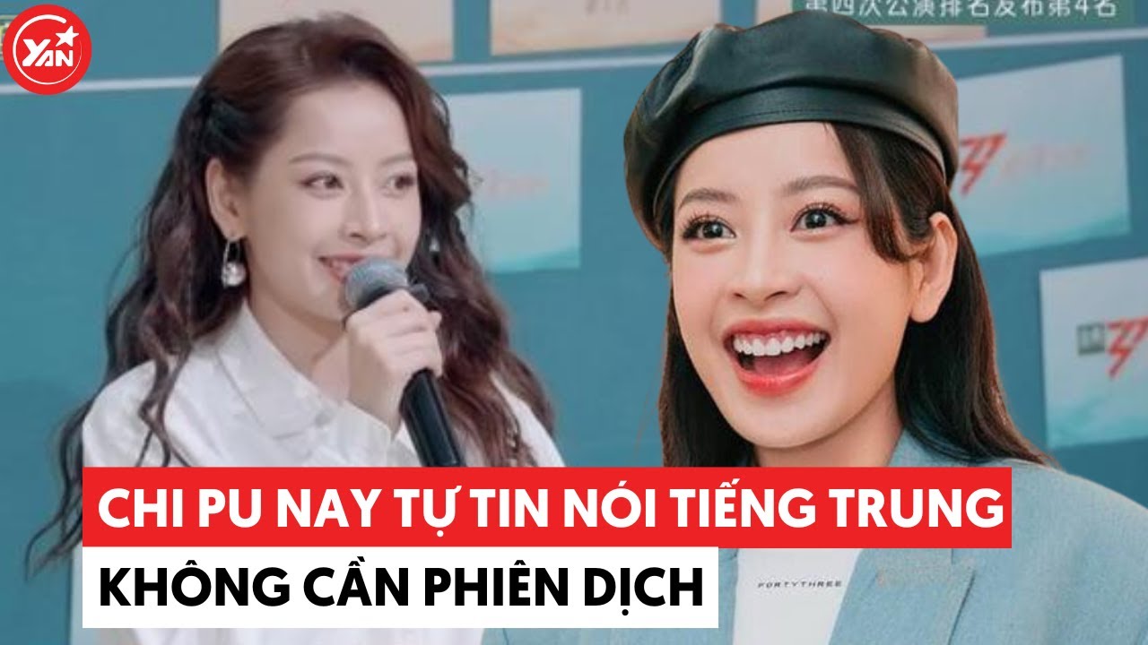 Trình nói tiếng Trung của Chi Pu: Từng cần máy phiên dịch nay tự tin "bắn như gió"