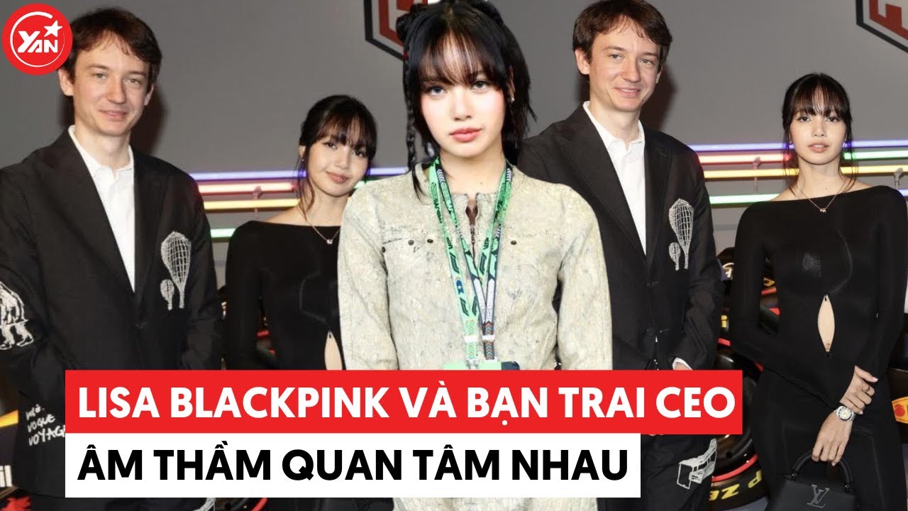 Thích cái cách Lisa BLACKPINK và bạn trai CEO của cô ấy âm thầm quan tâm nhau