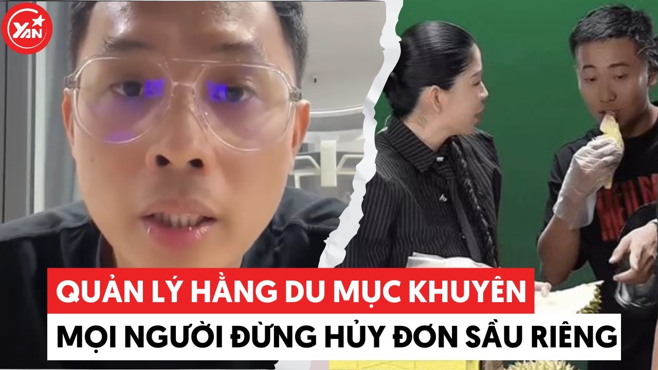 Quản lý Hằng Du Mục khuyên mọi người đừng huỷ đơn sầu riêng sau vụ việc Quang Linh Vlogs