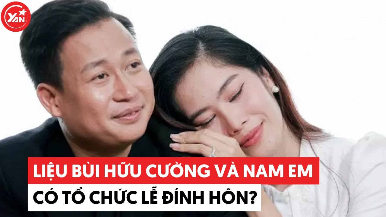 Nam Em - Bùi Hữu Cường dự định làm lễ đính hôn nhưng nay lại bàn lùi