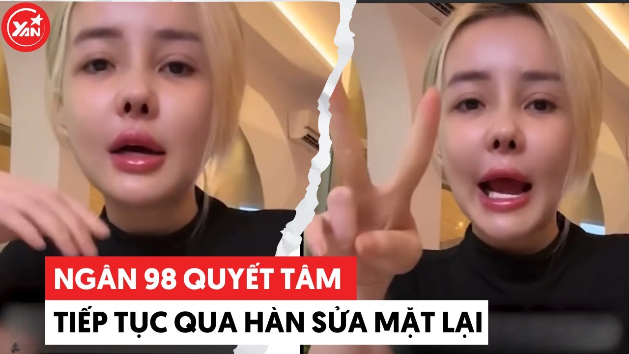 Ngân 98 quyết tâm qua Hàn sửa mặt lại, phải đúng ý mới “đã cái nư”