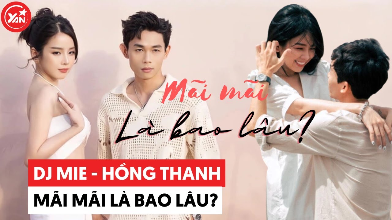 DJ Mie - Hồng Thanh: Mãi mãi là bao lâu, mãi mãi là 3 năm?