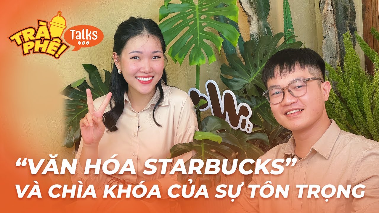 VĂN HÓA STARBUCKS VÀ CHÌA KHÓA VỀ SỰ TÔN TRỌNG  - HOÀNG PHÚC | Trà Phê Talks ep 8