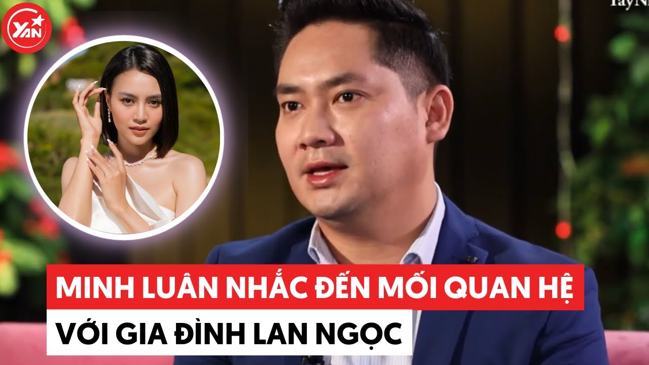 Minh Luân khiến dân tình khó chịu khi nhắc đến mối quan hệ với gia đình Ninh Dương Lan Ngọc