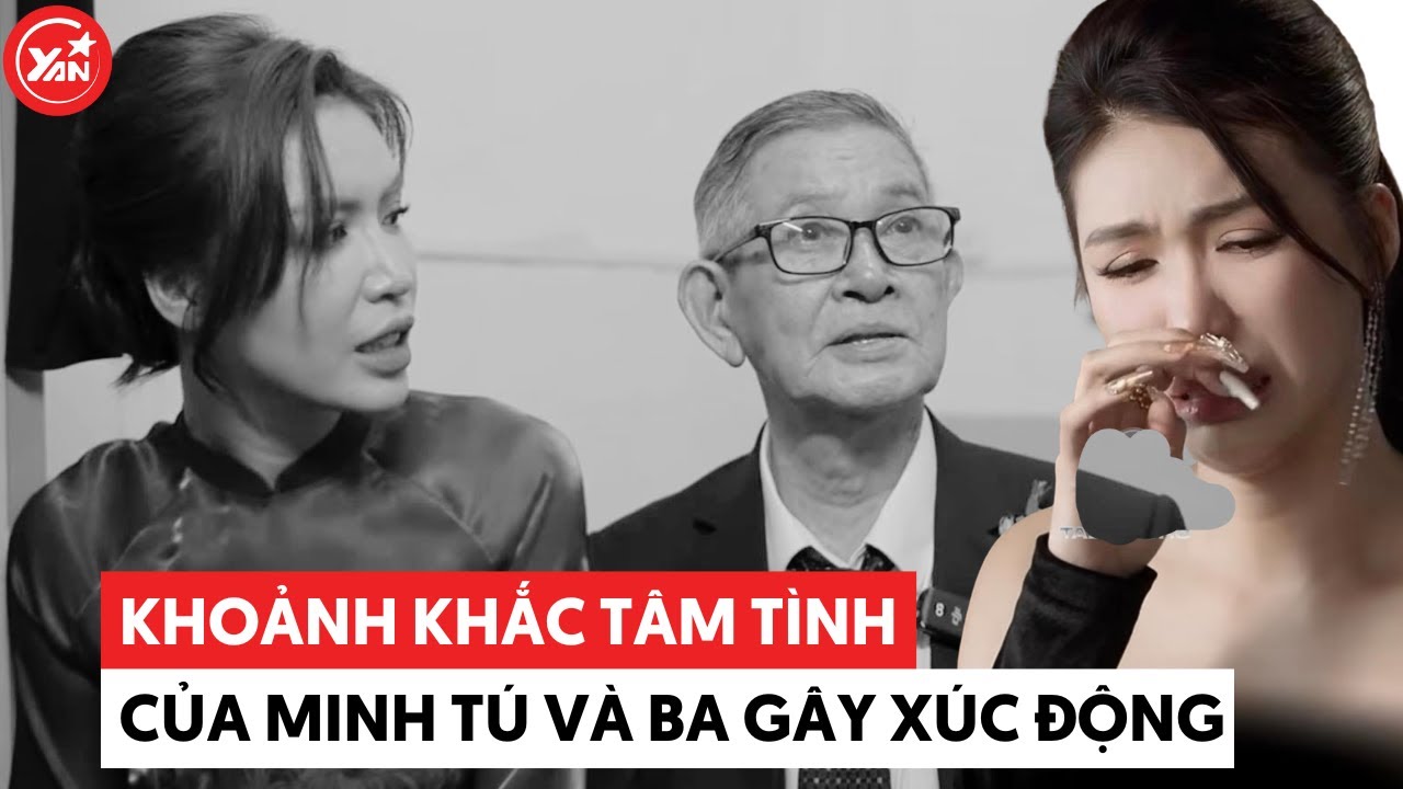 Minh Tú và khoảnh khắc tâm tình của với ba gây xúc động