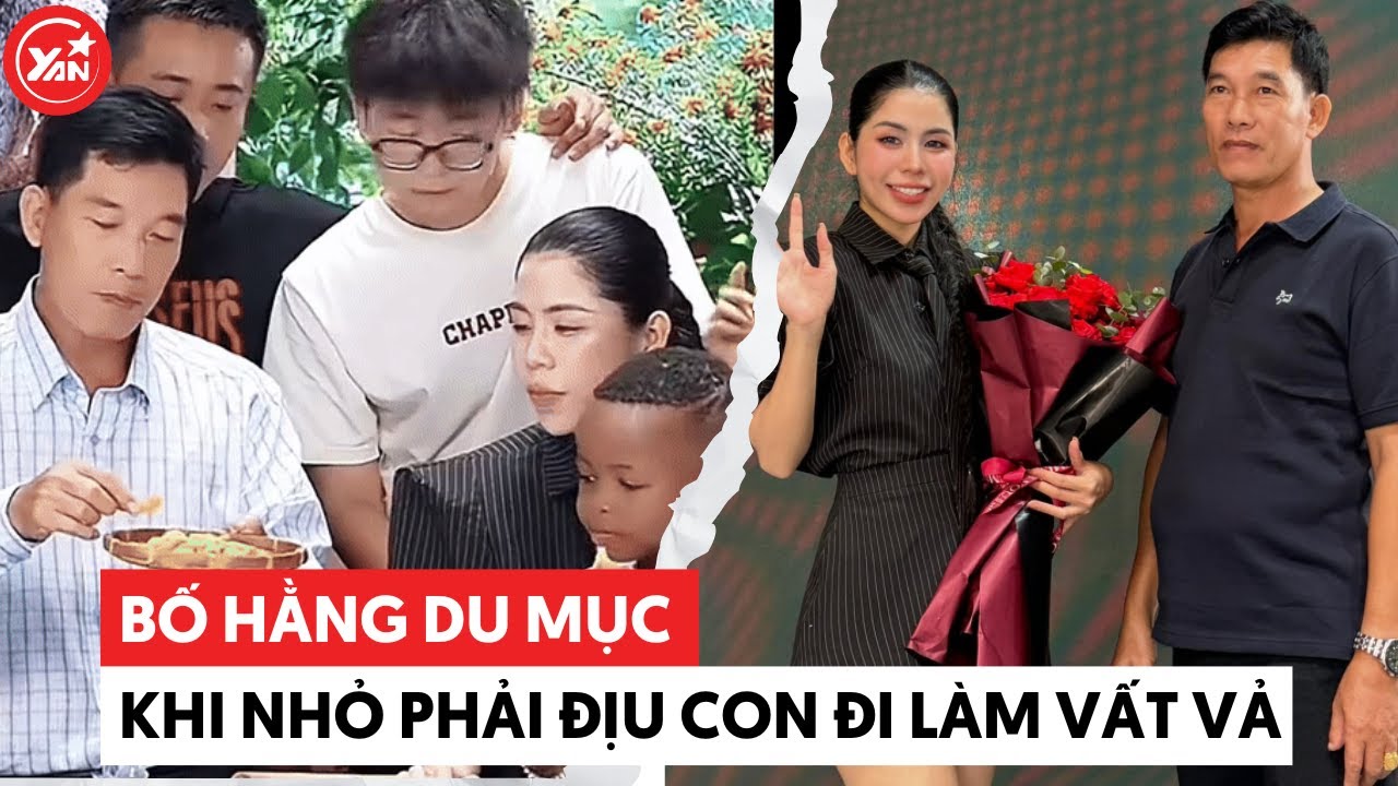 Bố Hằng Du Mục khi nhỏ phải địu con đi làm lụng vất vả, nay lớn dõi theo từng bước