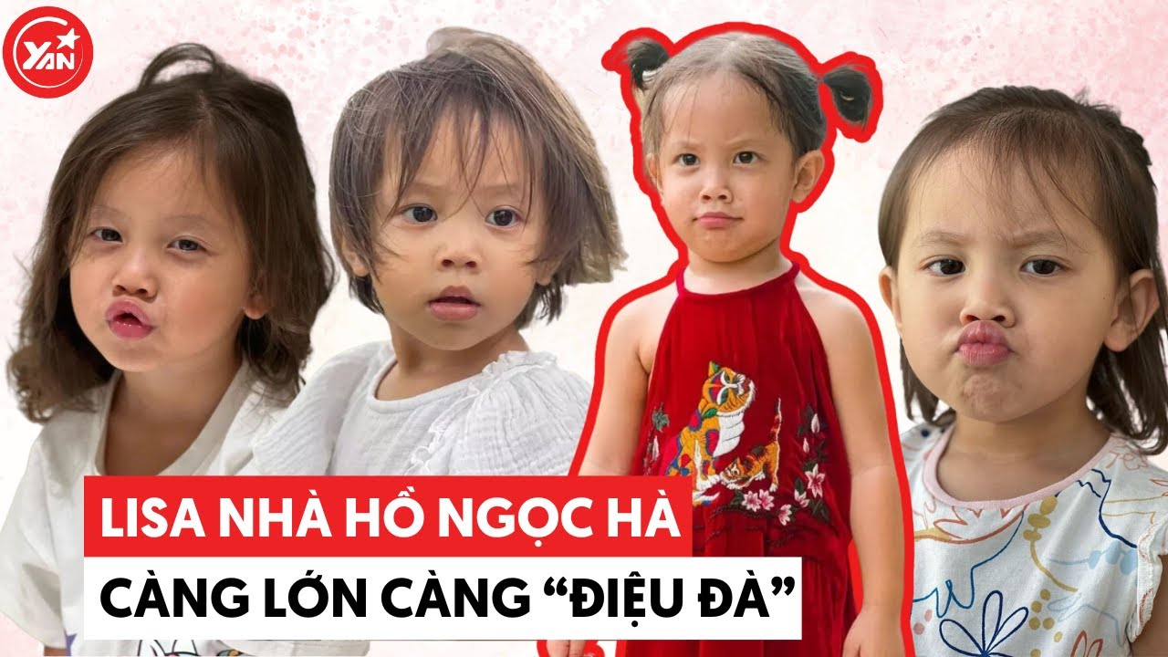 Lisa nhà Hồ Ngọc Hà: Từ cô bé tóc “xuề xòa” nay điệu đà xinh hết nấc