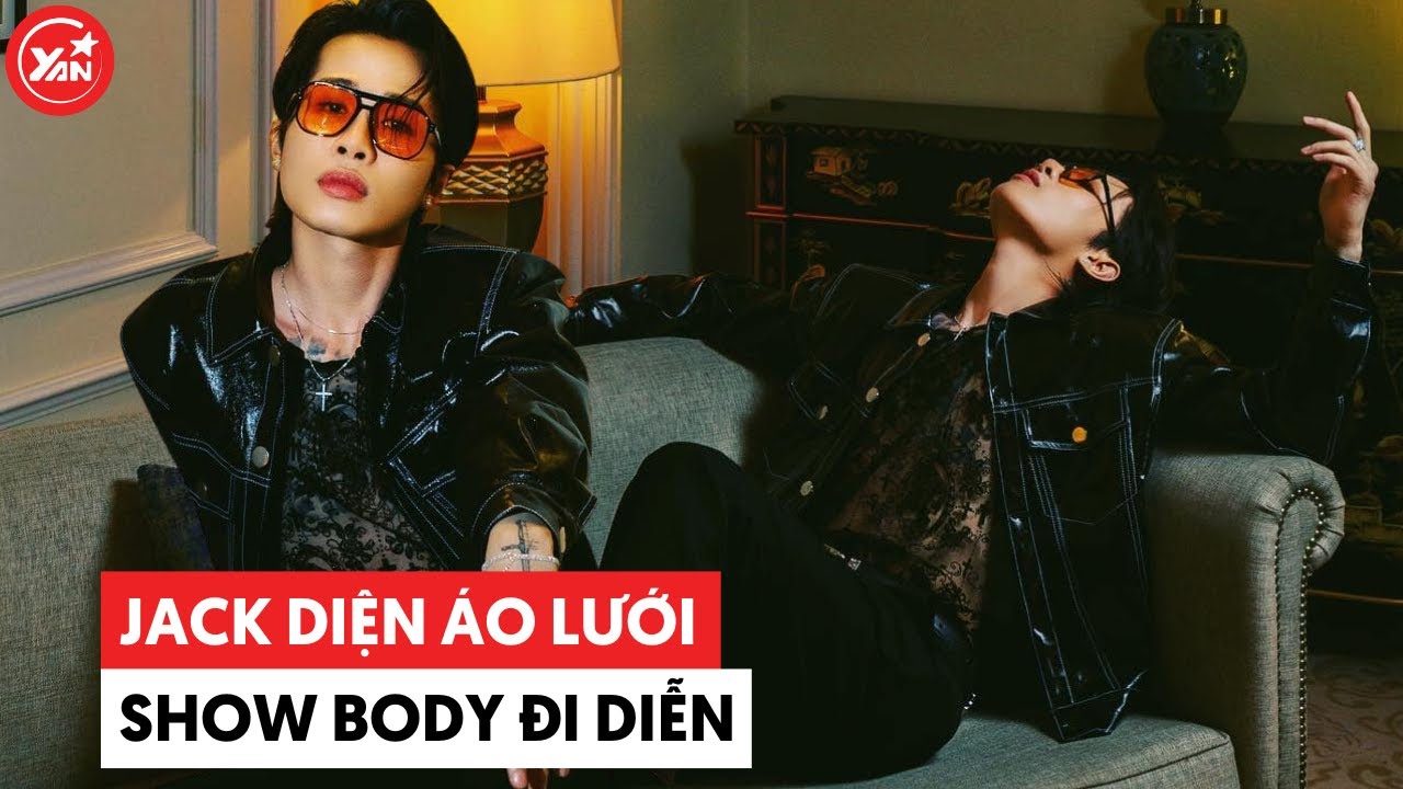 Jack diện áo lưới "show body" đi diễn, khiến fan phải thốt lên "ối dồi ôi"