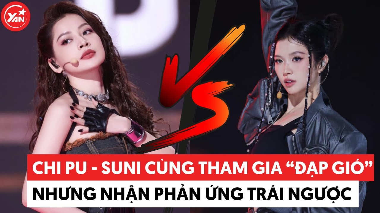 Chi Pu và Suni Hạ Linh cùng tham gia "Đạp Gió" nhưng lại nhận về phản ứng trái ngược nhau