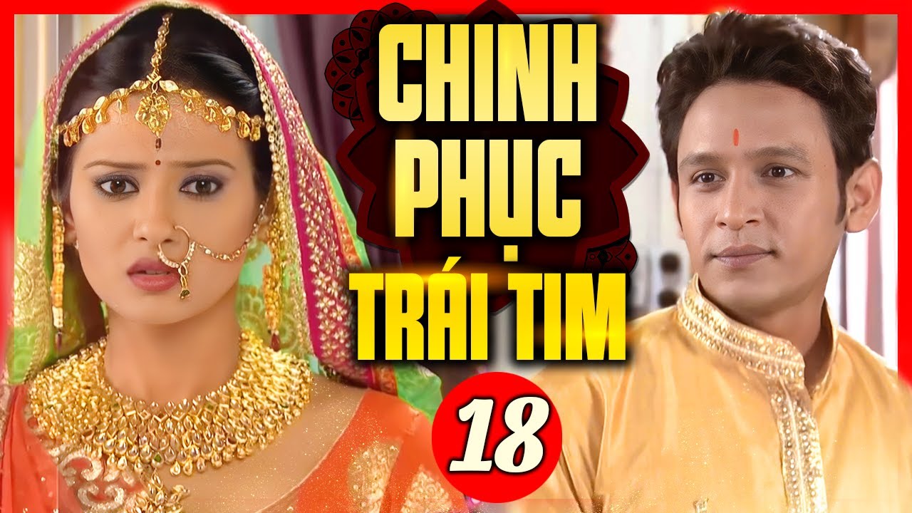 Chinh Phục Trái Tim - Tập 18 | Phim Bộ Tình Cảm Ấn Độ Mới Hay Nhất 2024 Lồng Tiếng