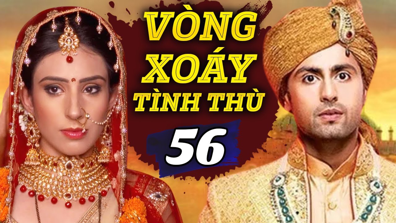 Vòng Xoáy Tình Thù - Tập 56 | Phim Truyền Hình Ấn Độ Mới Nhất | Phim Bộ Lồng Tiếng