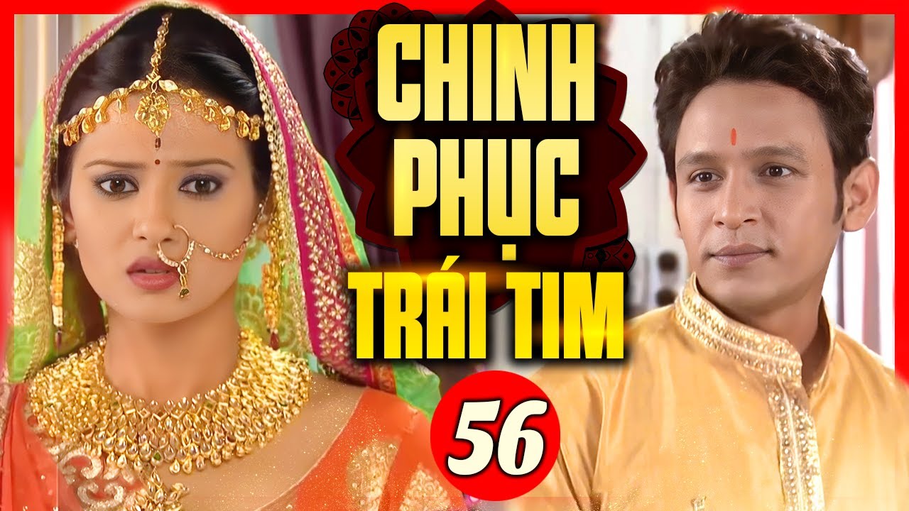 Chinh Phục Trái Tim - Tập 56 | Phim Bộ Tình Cảm Ấn Độ Mới Hay Nhất 2024 Lồng Tiếng