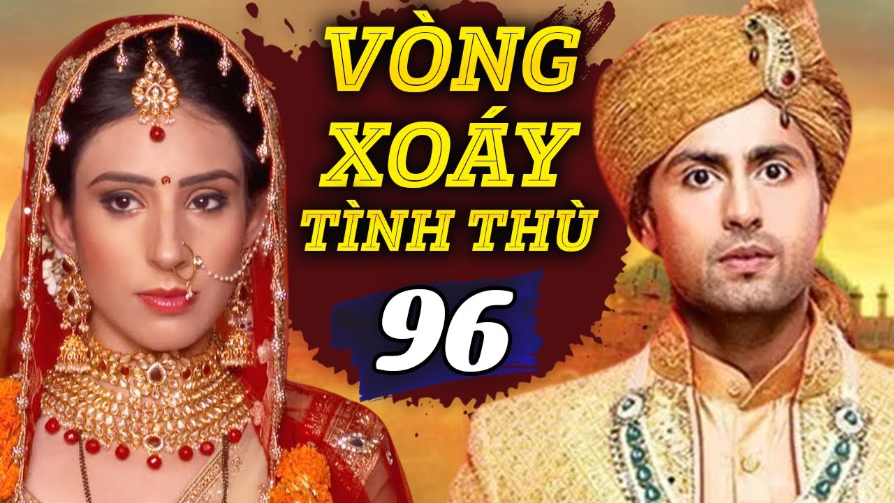 Vòng Xoáy Tình Thù - Tập 96 | Phim Truyền Hình Ấn Độ Mới Nhất | Phim Bộ Lồng Tiếng