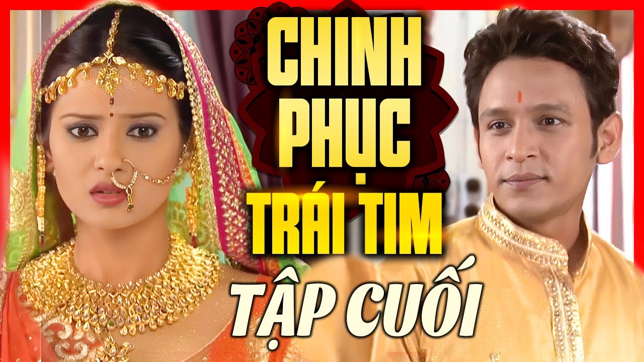 Chinh Phục Trái Tim - Tập Cuối | Phim Bộ Tình Cảm Ấn Độ Mới Hay Nhất 2024 Lồng Tiếng