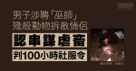 男子涉聘「巫師」殘殺動物拆散情侶　認串謀虐畜判100小時社服令