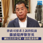 【港版國安法】律政司要求上訴終院前續還押黎智英　國安法官拒受理維持批准保釋