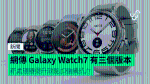 網傳 Galaxy Watch7 有三個版本 新處理器提升效能加強續航力