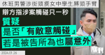 休班男警涉街頭摸女中學生膊頭手臂｜辯方指涉案觸碰只一秒　質疑是否「有敵意觸碰」　即使是被告所為也屬意外　不構成襲擊意圖