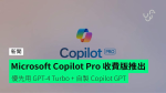 Microsoft Copilot Pro 收費版推出 優先用 GPT-4 Turbo + 自製 Copilot GPT