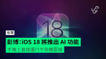 彭博：iOS 18 將推出 AI 功能 手機上直接運行不依賴雲端