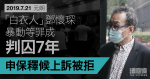 7.21元朗｜「白衣人」鄧懷琛暴動等罪成判囚7年　申保釋候上訴被拒