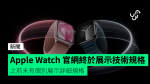 Apple Watch 官網終於展示技術規格　之前未有個別展示詳細規格