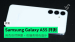 【評測】Samsung Galaxy A55　外形　手感　屏幕　相機　效能開箱評測