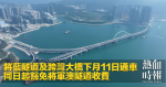 The Blue Tunnel and Cross Bay Bridge will be opened to traffic on 11 January and the Tseung Kwan O Tunnel toll will be waived from the same day