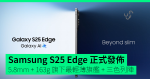 Samsung S25 Edge 正式發佈 5.8mm + 163g 旗下最輕薄旗艦 + 三色列陣 + 定價公佈