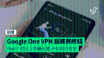 Google One VPN 服務將終結 Pixel 7 或以上手機內置 VPN 則仍有效