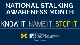 National Stalking Awareness Month Know it. Name it. Stop it. University of Michigan's Division of Public Safety and Security