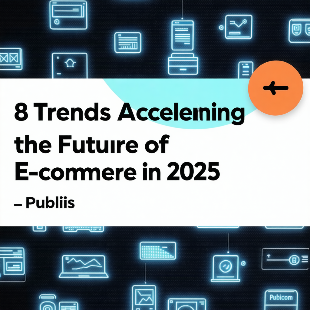 8 Trends Accelerating the Future of E-commerce in 2025 | Publicis ...