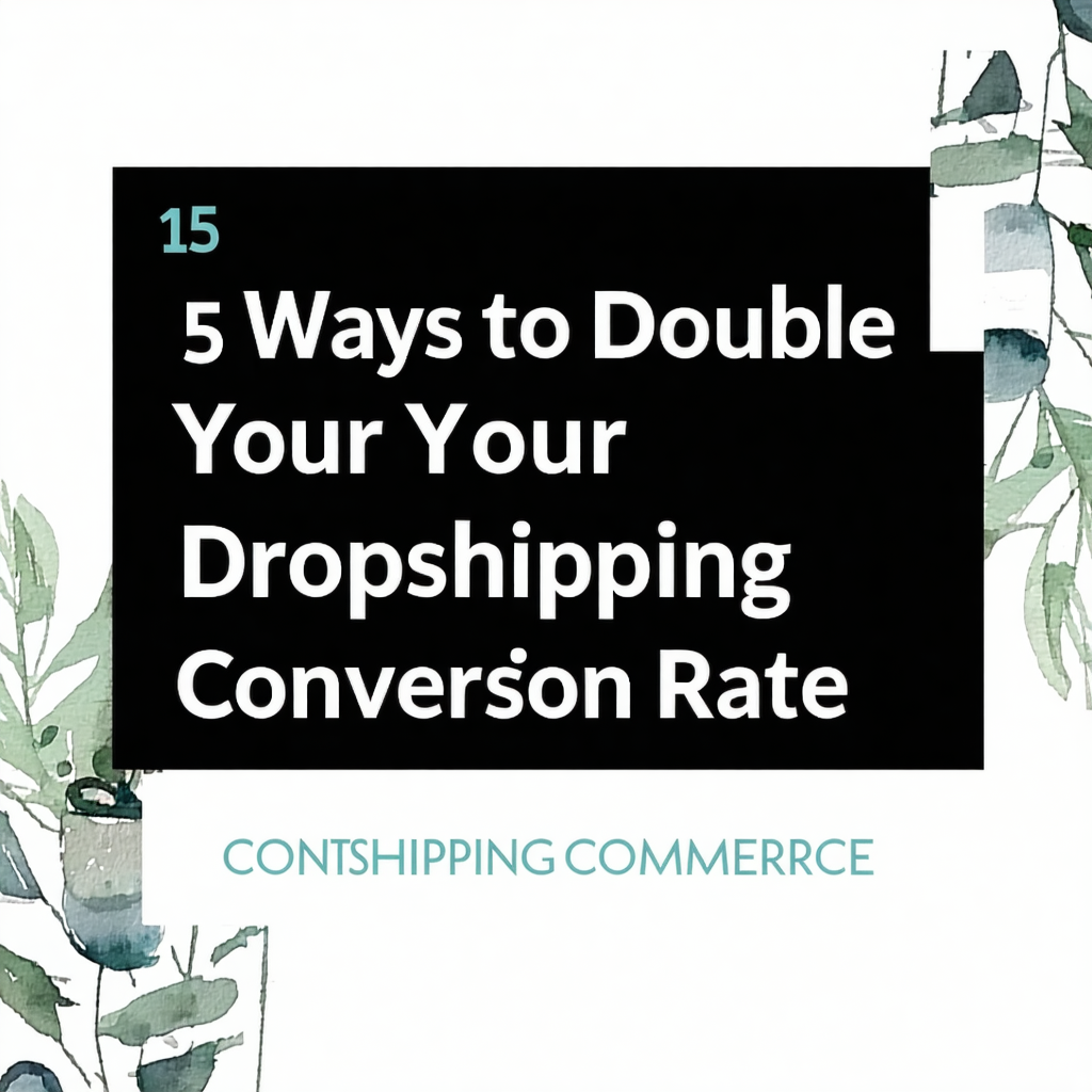15 Ways to Double Your Dropshipping Conversion Rate