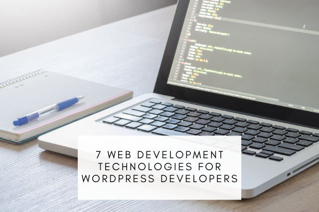 7 Essential Web Development Technologies For Full-Stack WordPress Developers