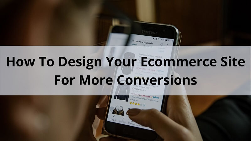 How To Design Your Ecommerce Site For More Conversions